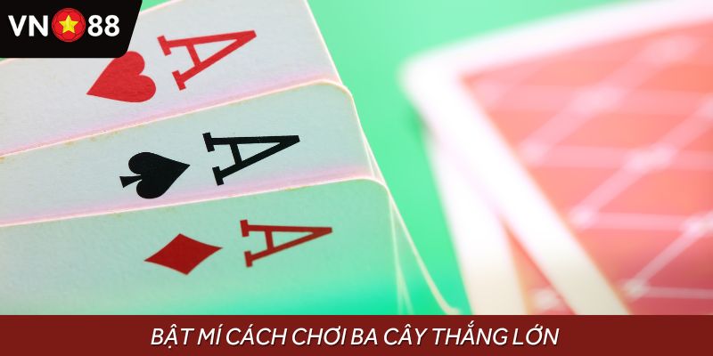 Cẩm nang chơi bài ba cây bất bại, cược đâu thắng đó