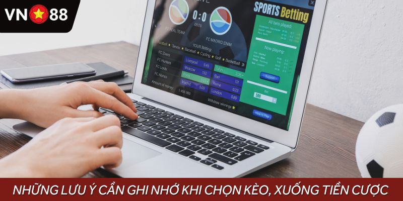 Những lưu ý cần ghi nhớ khi chọn kèo, xuống tiền cược